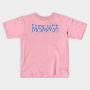 Come with Mommy Kids T-Shirt